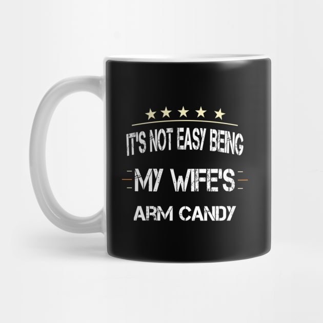 It's Not Easy Being My Wife's Arm Candy by ArtfulDesign